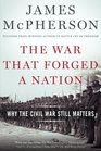The War That Forged a Nation Why the Civil War Still Matters