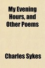 My Evening Hours and Other Poems