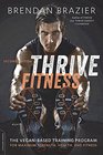 Thrive Fitness second edition The VeganBased Training Program for Maximum Strength Health and Fitness