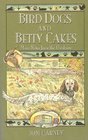 Bird Dogs and Betty Cakes