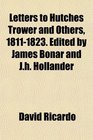 Letters to Hutches Trower and Others 18111823 Edited by James Bonar and Jh Hollander