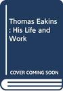 Thomas Eakins His Life and Work