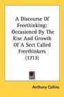 A Discourse Of Freethinking Occasioned By The Rise And Growth Of A Sect Called Freethinkers