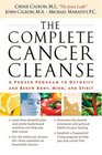 The Complete Cancer Cleanse A Proven Program to Detoxify and Renew Body Mind and Spirit