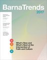 Barna Trends 2017 What's New and What's Next at the Intersection of Faith and Culture
