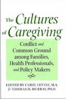 The Cultures of Caregiving  Conflict and Common Ground among Families Health Professionals and Policy Makers