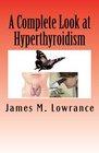A Complete Look at Hyperthyroidism Overactive Thyroid Symptoms and Treatments