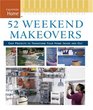 52 Weekend Makeovers Easy Projects to Transform Your Home Inside and Out