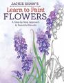Jackie Shaw's Learn to Paint Flowers A StepbyStep Approach to Beautiful Results  15 Illustrated Lessons and Advice on Color Mixing Brushstrokes Surface Prep Composition  More