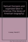 Samuel Gompers and Organized Labor In Amer