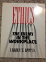 Ethics The Enemy in the Workplace