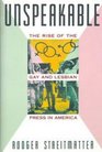 Unspeakable The Rise of the Gay and Lesbian Press in America