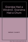 Grandpa Had a Windmill Grandma Had a Churn