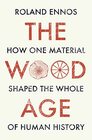 The Wood Age How one material shaped the whole of human history