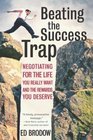 Beating the Success Trap Negotiating for the Life You Really Want and the Rewards You Deserve