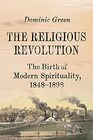 The Religious Revolution The Birth of Modern Spirituality 18481898
