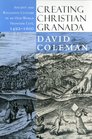 Creating Christian Granada Society and Religious Culture in an OldWorld Frontier City 14921600