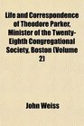 Life and Correspondence of Theodore Parker Minister of the TwentyEighth Congregational Society Boston