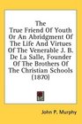 The True Friend Of Youth Or An Abridgment Of The Life And Virtues Of The Venerable J B De La Salle Founder Of The Brothers Of The Christian Schools