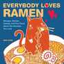 Everybody Loves Ramen Recipes Stories Games and Fun Facts About the Noodles You Love