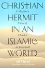 Christian Hermit in an Islamic World A Muslim's View of Charles De Foucauld