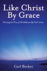 Like Christ by Grace Pursuing the Prize of Christlikeness by God's Grace