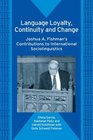 Language Loyalty Continuity and Change Joshua A Fishman's Contributions to International Sociolinguistics