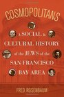 Cosmopolitans A Social and Cultural History of the Jews of the San Francisco Bay Area
