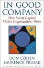 In Good Company How Social Capital Makes Organizations Work