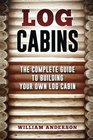 Log Cabins  The Complete Guide to Building Your Own Log Cabin