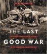 The Last Good War An Illustrated History of Canada in the Second World War 19391945