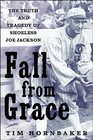 Fall from Grace The Truth and Tragedy of Shoeless Joe Jackson