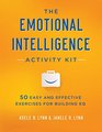 The Emotional Intelligence Activity Kit 50 Easy and Effective Exercises for Building EQ