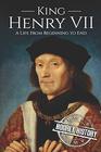 King Henry VII: A Life from Beginning to End (Biographies of British Royalty)