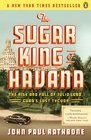 The Sugar King of Havana The Rise and Fall of Julio Lobo Cuba's Last Tycoon