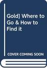 Gold Where to Go  How to Find It