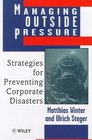 Managing Outside Pressure Strategies for Preventing Corporate Disasters