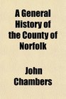 A General History of the County of Norfolk