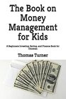 The Book on Money Management for Kids A Beginners Investing Saving and Finance Book for Children