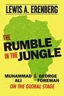 The Rumble in the Jungle Muhammad Ali and George Foreman on the Global Stage