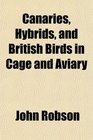 Canaries Hybrids and British Birds in Cage and Aviary