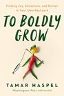 To Boldly Grow Finding Joy Adventure and Dinner in Your Own Backyard