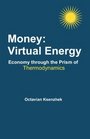 Money Virtual Energy Economy through the Prism of Thermodynamics