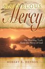 Marvelous Mercy The Shocking Truth About the Mercy of God