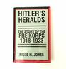 Hitler's Heralds The Story of the Freikorps 19181923