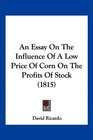 An Essay On The Influence Of A Low Price Of Corn On The Profits Of Stock