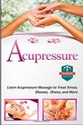 Acupressure Learn Acupressure Massage To Treat Stress Disease Illness And More