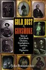 Gold Dust and Gunsmoke  Tales of Gold Rush Outlaws Gunfighters Lawmen and Vigilantes