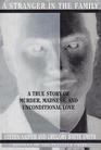 A Stranger in the Family A True Story of Murder Madness and Unconditional Love