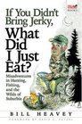 If You Didn't Bring Jerky, What Did I Just Eat?: Misadventures in Hunting, Fishing, and the Wilds of Suburbia